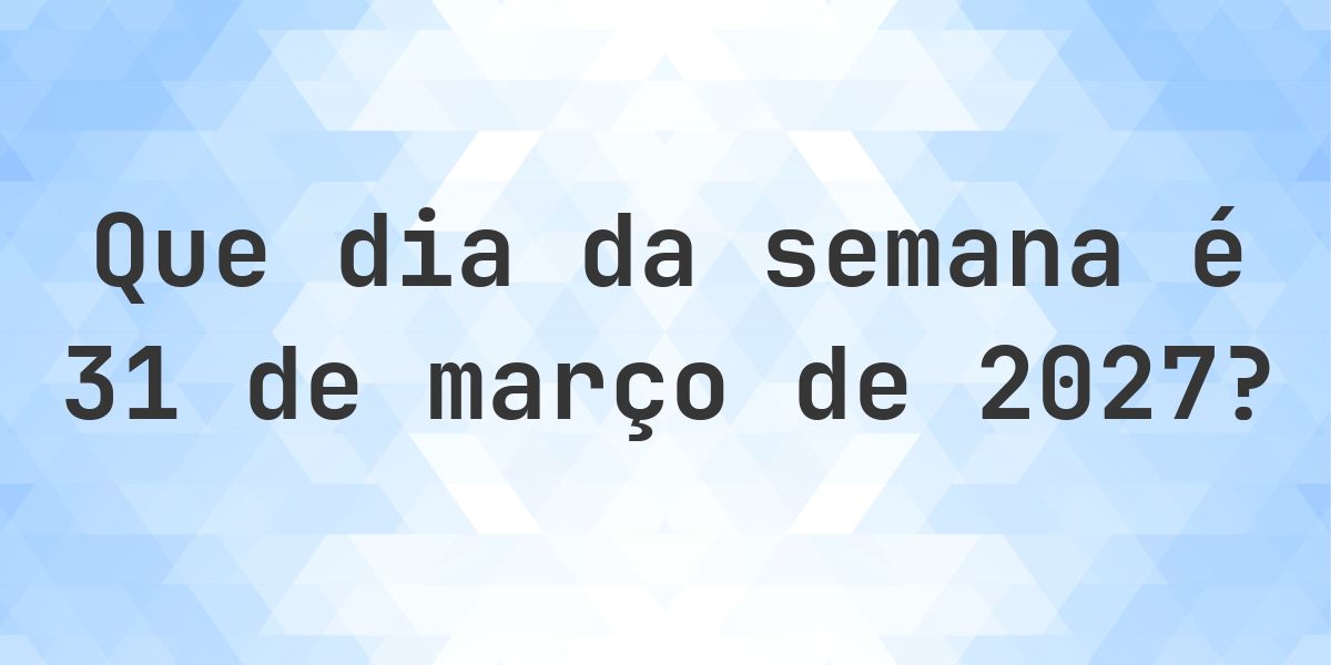 31 março 2027 - Que dia da semana - Calculatio