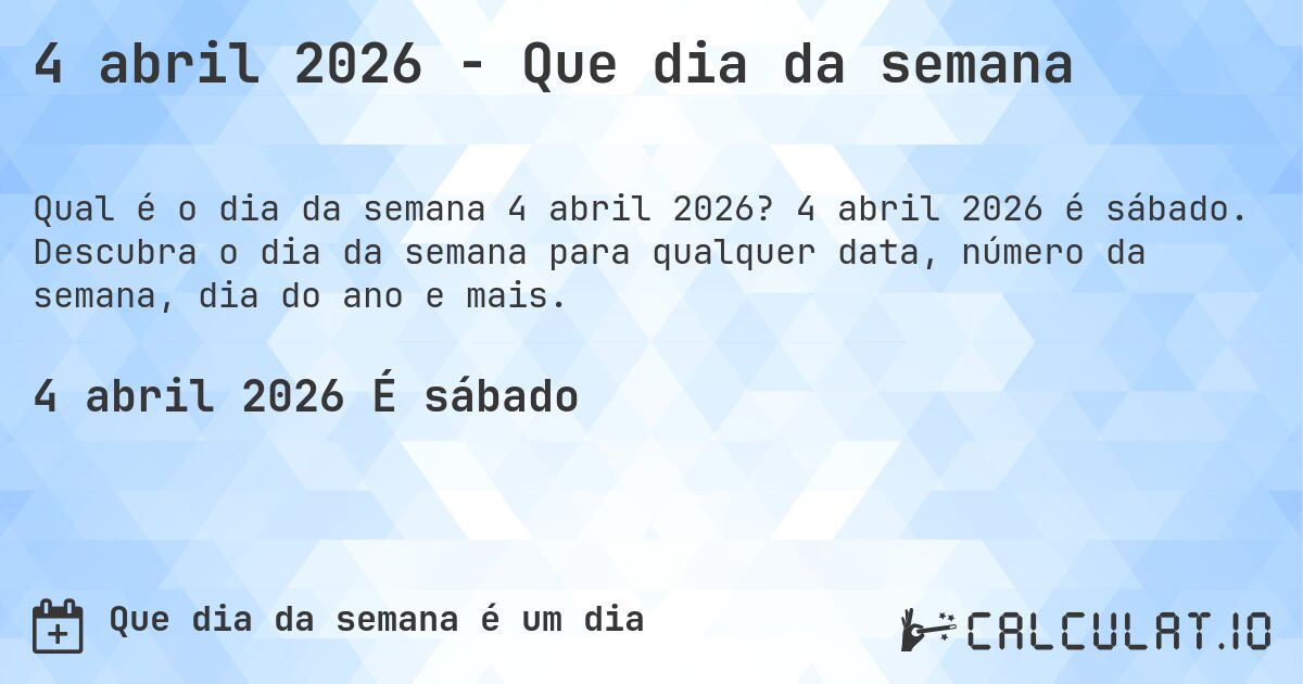 4 abril 2026 - Que dia da semana. 4 abril 2026 é sábado. Descubra o dia da semana para qualquer data, número da semana, dia do ano e mais.