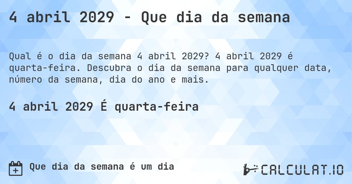 4 abril 2029 - Que dia da semana. 4 abril 2029 é quarta-feira. Descubra o dia da semana para qualquer data, número da semana, dia do ano e mais.