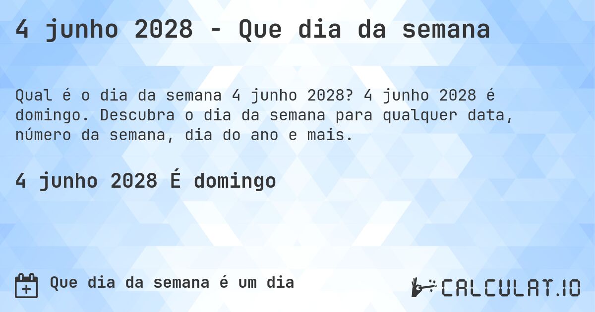 4 junho 2028 - Que dia da semana. 4 junho 2028 é domingo. Descubra o dia da semana para qualquer data, número da semana, dia do ano e mais.