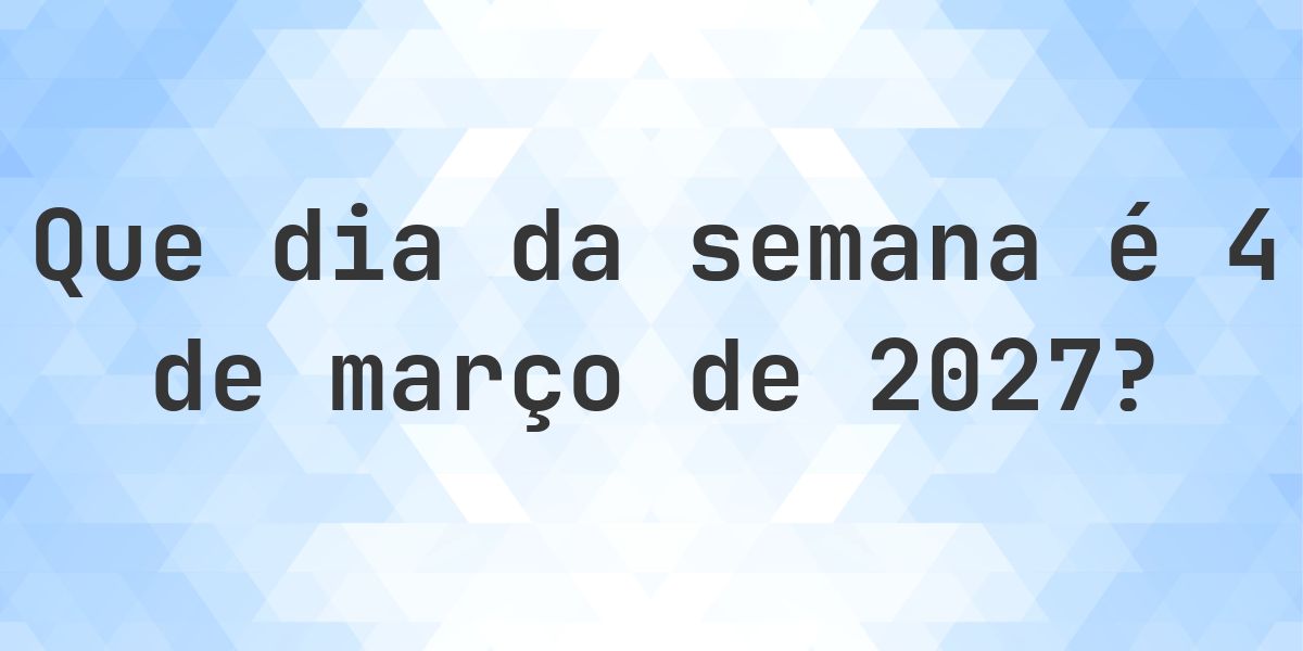 4 março 2027 - Que dia da semana - Calculatio