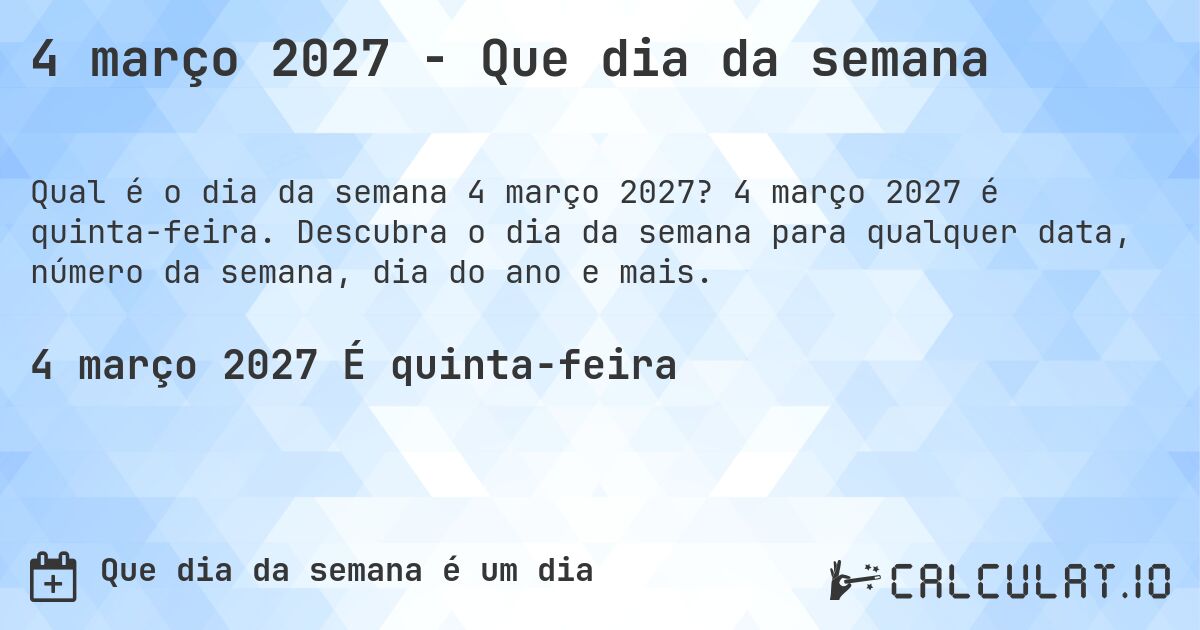 4 março 2027 - Que dia da semana. 4 março 2027 é quinta-feira. Descubra o dia da semana para qualquer data, número da semana, dia do ano e mais.