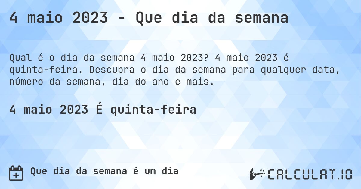 4 maio 2023 - Que dia da semana. 4 maio 2023 é quinta-feira. Descubra o dia da semana para qualquer data, número da semana, dia do ano e mais.