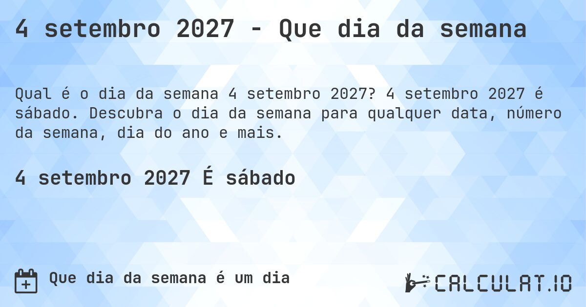 4 setembro 2027 - Que dia da semana. 4 setembro 2027 é sábado. Descubra o dia da semana para qualquer data, número da semana, dia do ano e mais.