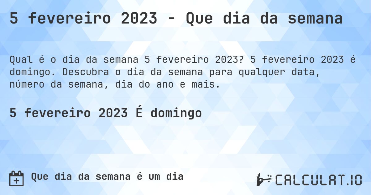 5 fevereiro 2023 - Que dia da semana. 5 fevereiro 2023 é domingo. Descubra o dia da semana para qualquer data, número da semana, dia do ano e mais.