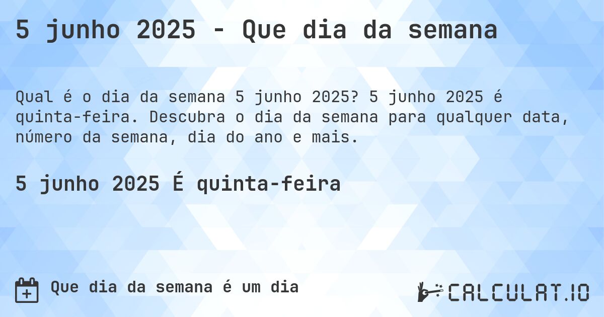 5 junho 2025 - Que dia da semana. 5 junho 2025 é quinta-feira. Descubra o dia da semana para qualquer data, número da semana, dia do ano e mais.