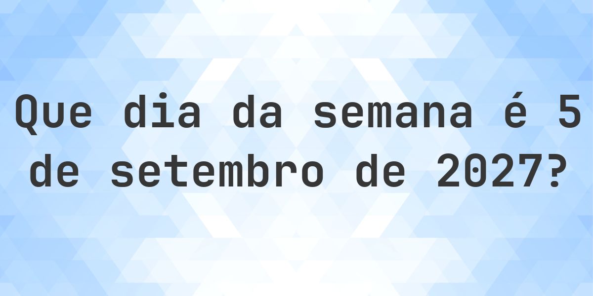5 setembro 2027 - Que dia da semana - Calculatio