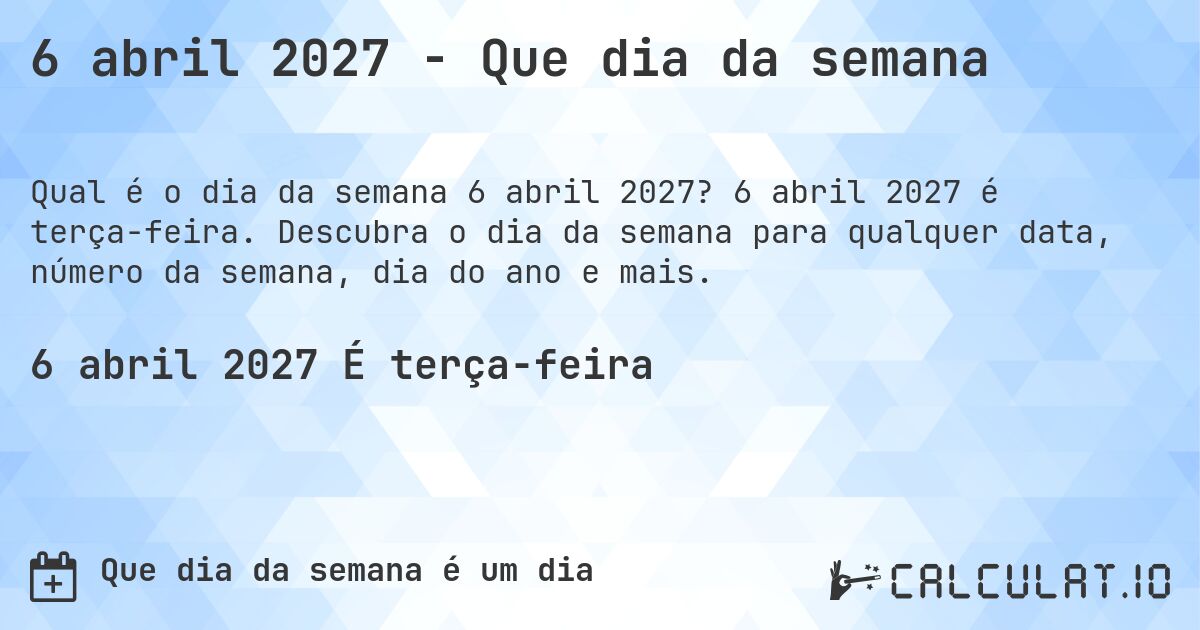 6 abril 2027 - Que dia da semana. 6 abril 2027 é terça-feira. Descubra o dia da semana para qualquer data, número da semana, dia do ano e mais.