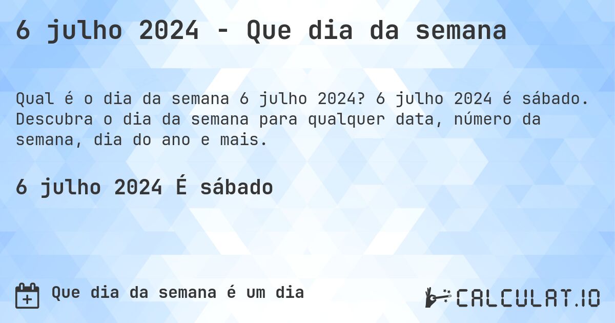 6 julho 2024 - Que dia da semana. 6 julho 2024 é sábado. Descubra o dia da semana para qualquer data, número da semana, dia do ano e mais.