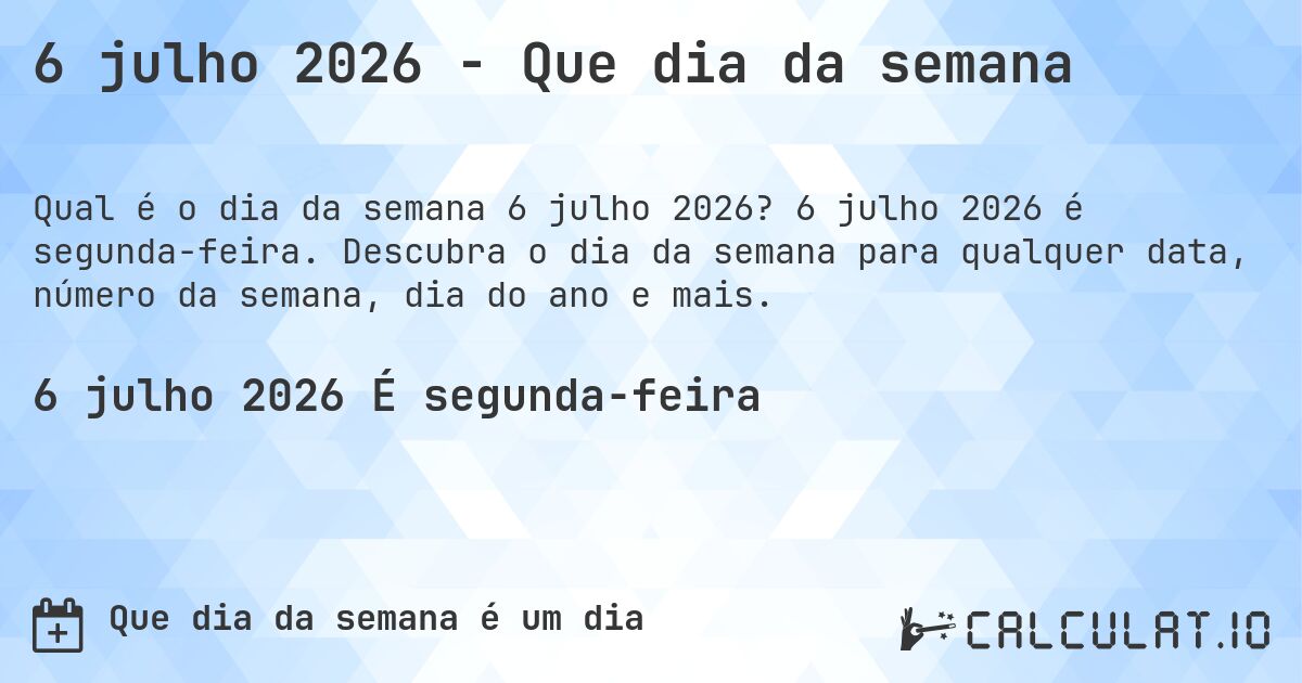 6 julho 2026 - Que dia da semana. 6 julho 2026 é segunda-feira. Descubra o dia da semana para qualquer data, número da semana, dia do ano e mais.