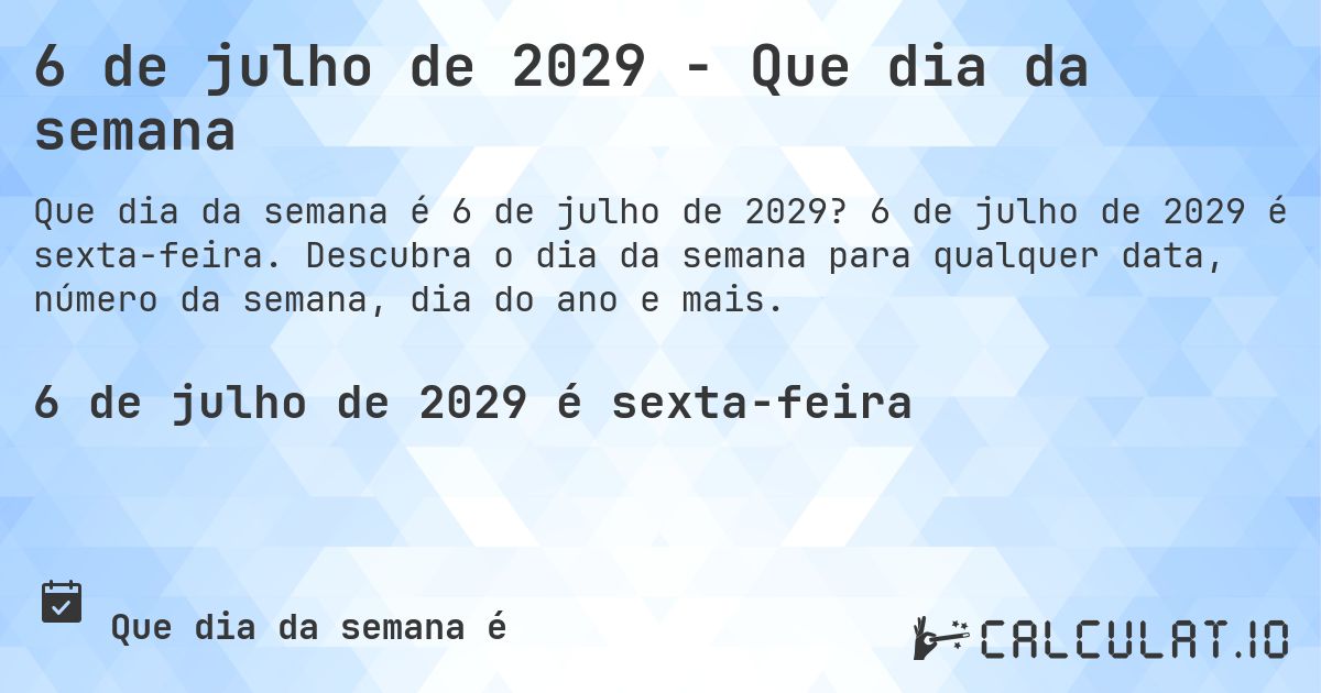 6 de julho de 2029 - Que dia da semana. 6 de julho de 2029 é sexta-feira. Descubra o dia da semana para qualquer data, número da semana, dia do ano e mais.