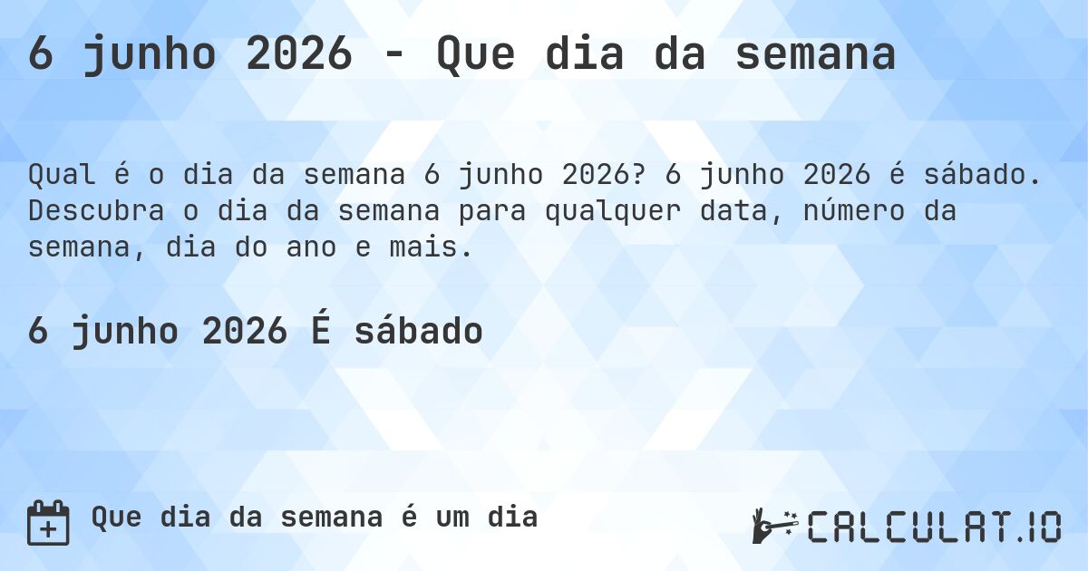 6 junho 2026 - Que dia da semana. 6 junho 2026 é sábado. Descubra o dia da semana para qualquer data, número da semana, dia do ano e mais.
