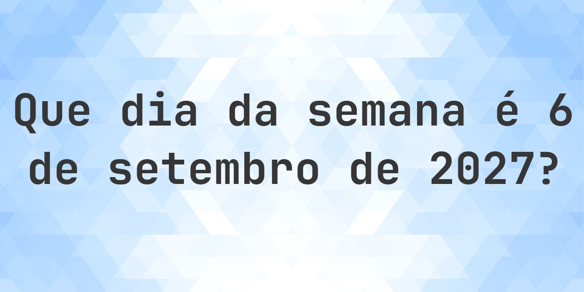 6 setembro 2027 - Que dia da semana - Calculatio