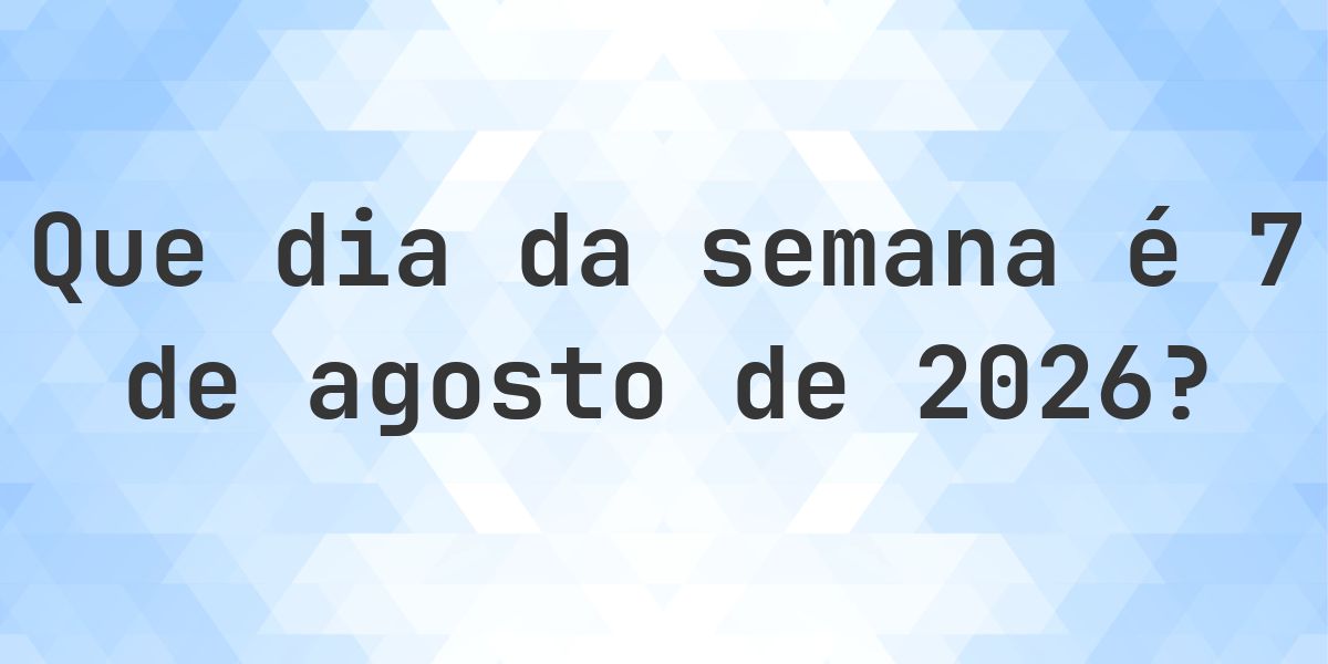 7 agosto 2026 - Que dia da semana - Calculatio
