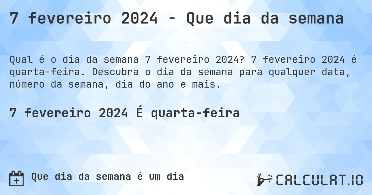 7 fevereiro 2024 - Que dia da semana. 7 fevereiro 2024 é quarta-feira. Descubra o dia da semana para qualquer data, número da semana, dia do ano e mais.