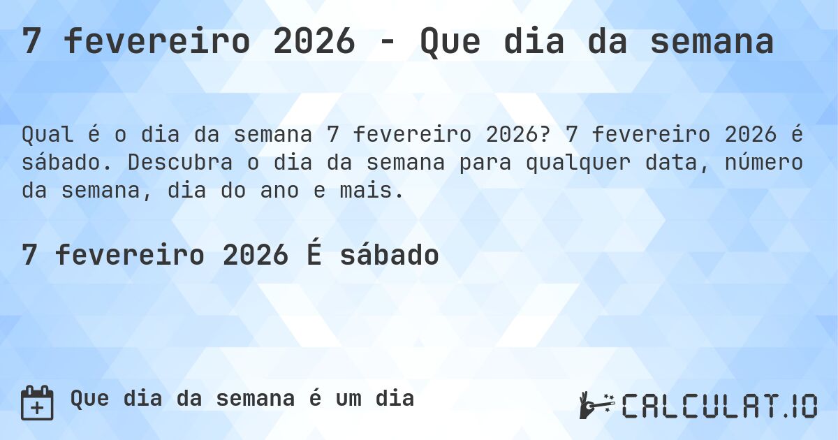 7 fevereiro 2026 - Que dia da semana. 7 fevereiro 2026 é sábado. Descubra o dia da semana para qualquer data, número da semana, dia do ano e mais.