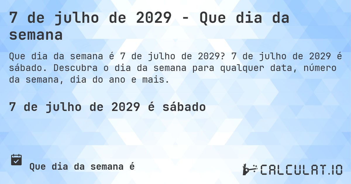 7 de julho de 2029 - Que dia da semana. 7 de julho de 2029 é sábado. Descubra o dia da semana para qualquer data, número da semana, dia do ano e mais.