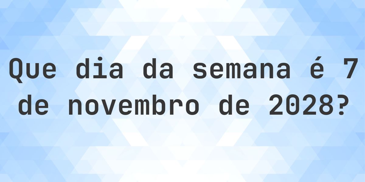 7 novembro 2028 - Que dia da semana - Calculatio