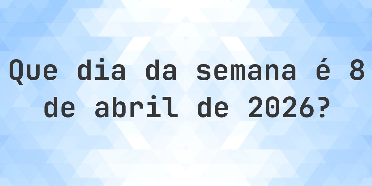 8 abril 2026 - Que dia da semana - Calculatio