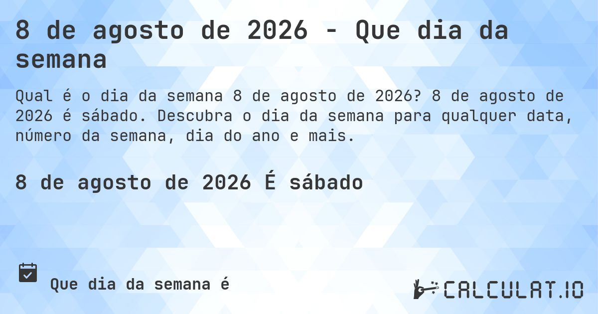8 de agosto de 2026 - Que dia da semana. 8 de agosto de 2026 é sábado. Descubra o dia da semana para qualquer data, número da semana, dia do ano e mais.