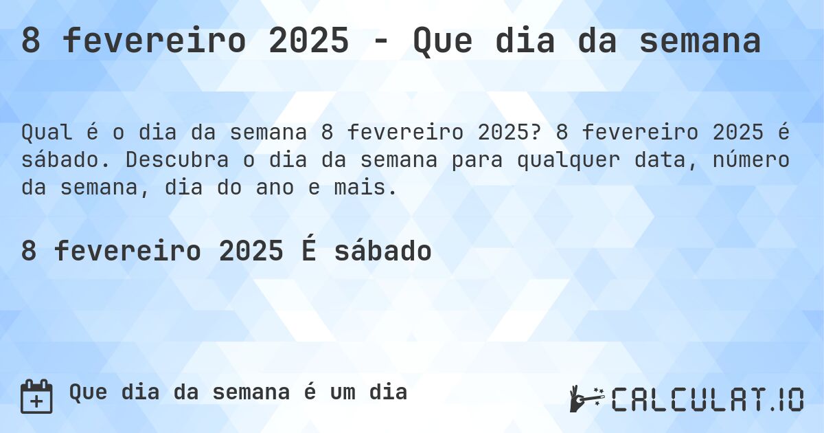 8 fevereiro 2025 - Que dia da semana. 8 fevereiro 2025 é sábado. Descubra o dia da semana para qualquer data, número da semana, dia do ano e mais.
