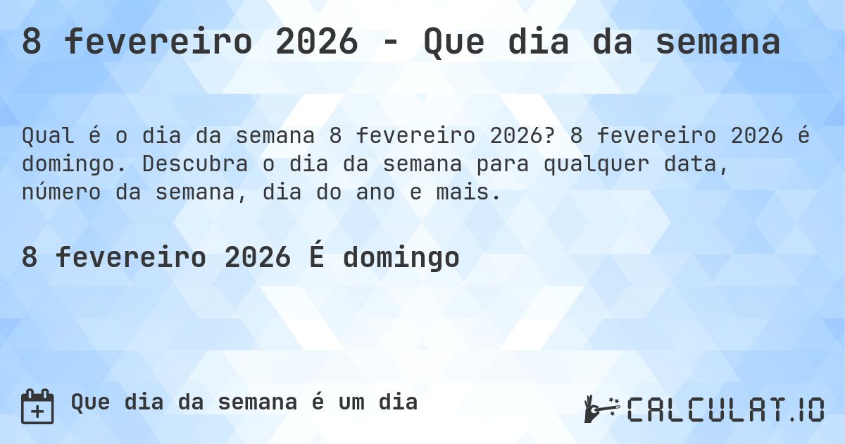 8 fevereiro 2026 - Que dia da semana. 8 fevereiro 2026 é domingo. Descubra o dia da semana para qualquer data, número da semana, dia do ano e mais.