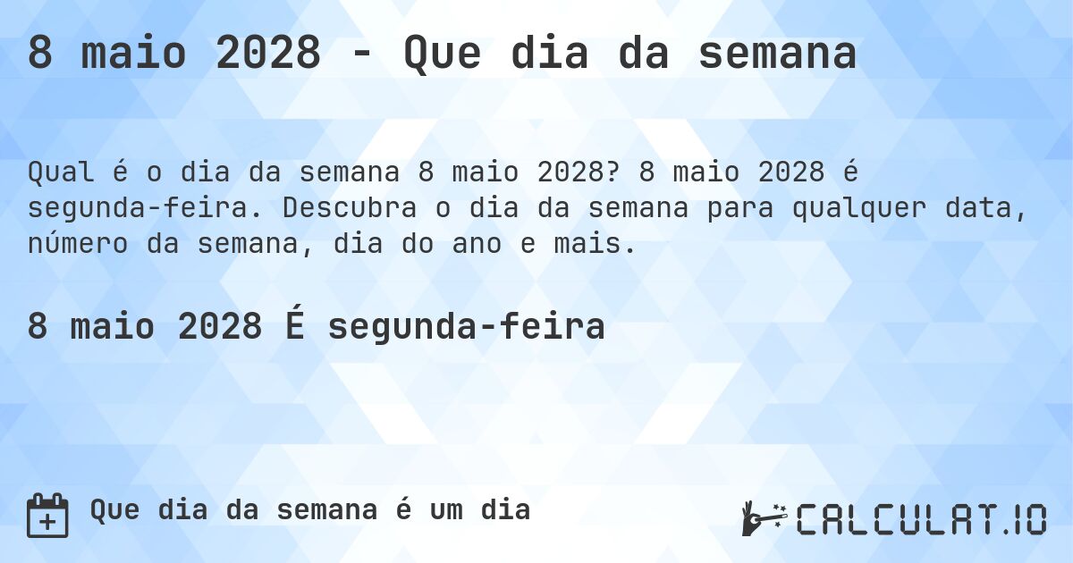8 maio 2028 - Que dia da semana. 8 maio 2028 é segunda-feira. Descubra o dia da semana para qualquer data, número da semana, dia do ano e mais.