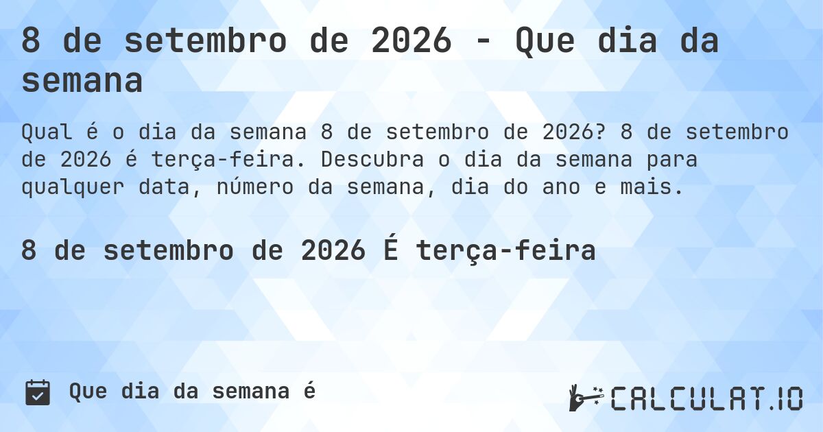 8 de setembro de 2026 - Que dia da semana. 8 de setembro de 2026 é terça-feira. Descubra o dia da semana para qualquer data, número da semana, dia do ano e mais.
