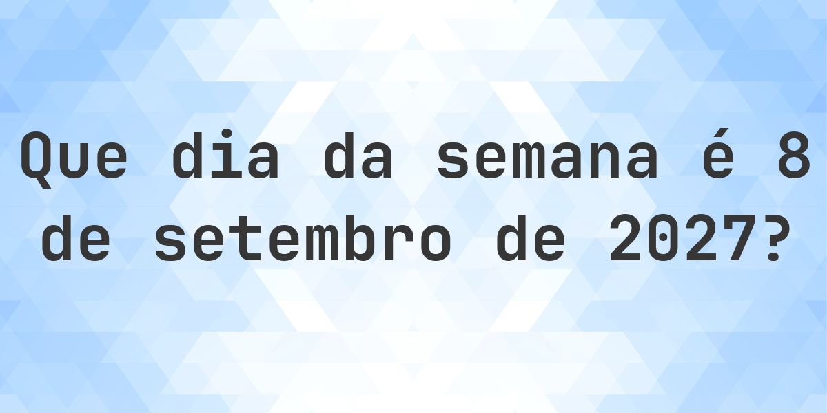 8 setembro 2027 - Que dia da semana - Calculatio