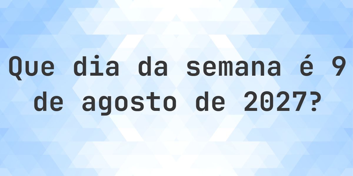 9 agosto 2027 - Que dia da semana - Calculatio