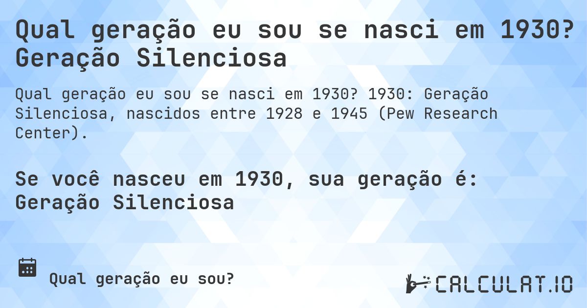 Qual geração eu sou se nasci em 1930? Geração Silenciosa. 1930: Geração Silenciosa, nascidos entre 1928 e 1945 (Pew Research Center).
