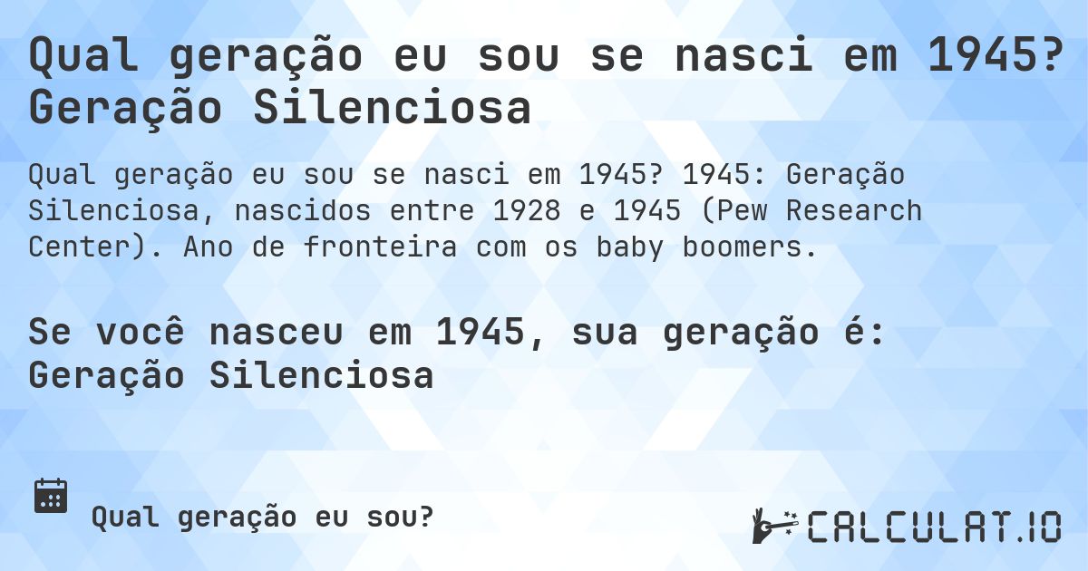 Qual geração eu sou se nasci em 1945? Geração Silenciosa. 1945: Geração Silenciosa, nascidos entre 1928 e 1945 (Pew Research Center). Ano de fronteira com os baby boomers.