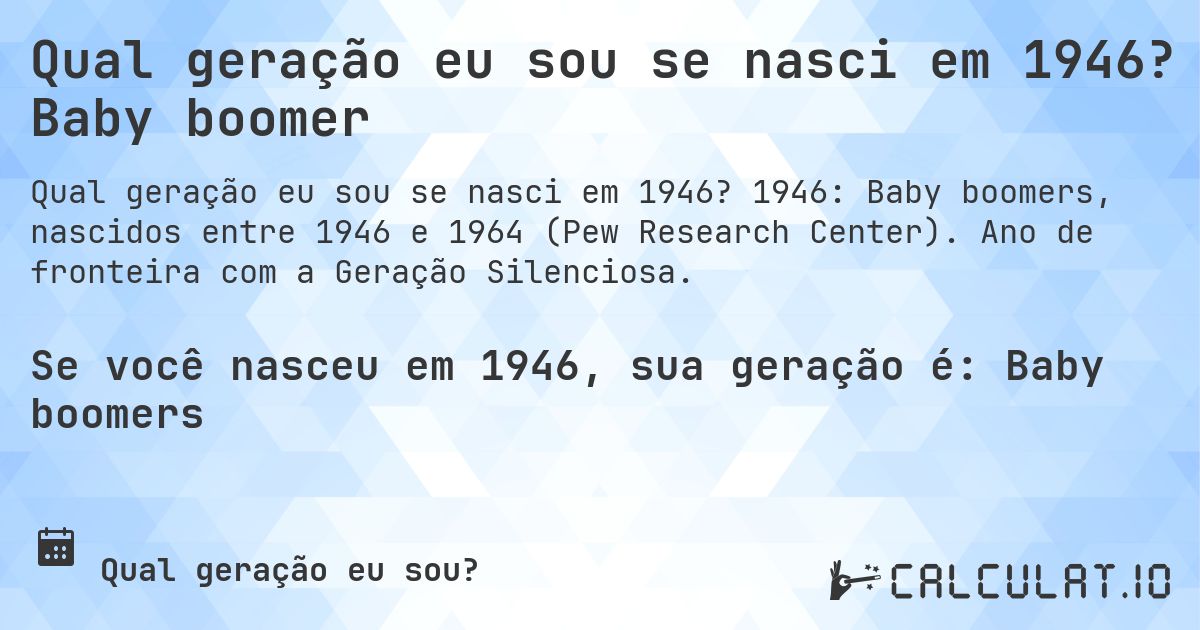 Qual geração eu sou se nasci em 1946? Baby boomer. 1946: Baby boomers, nascidos entre 1946 e 1964 (Pew Research Center). Ano de fronteira com a Geração Silenciosa.