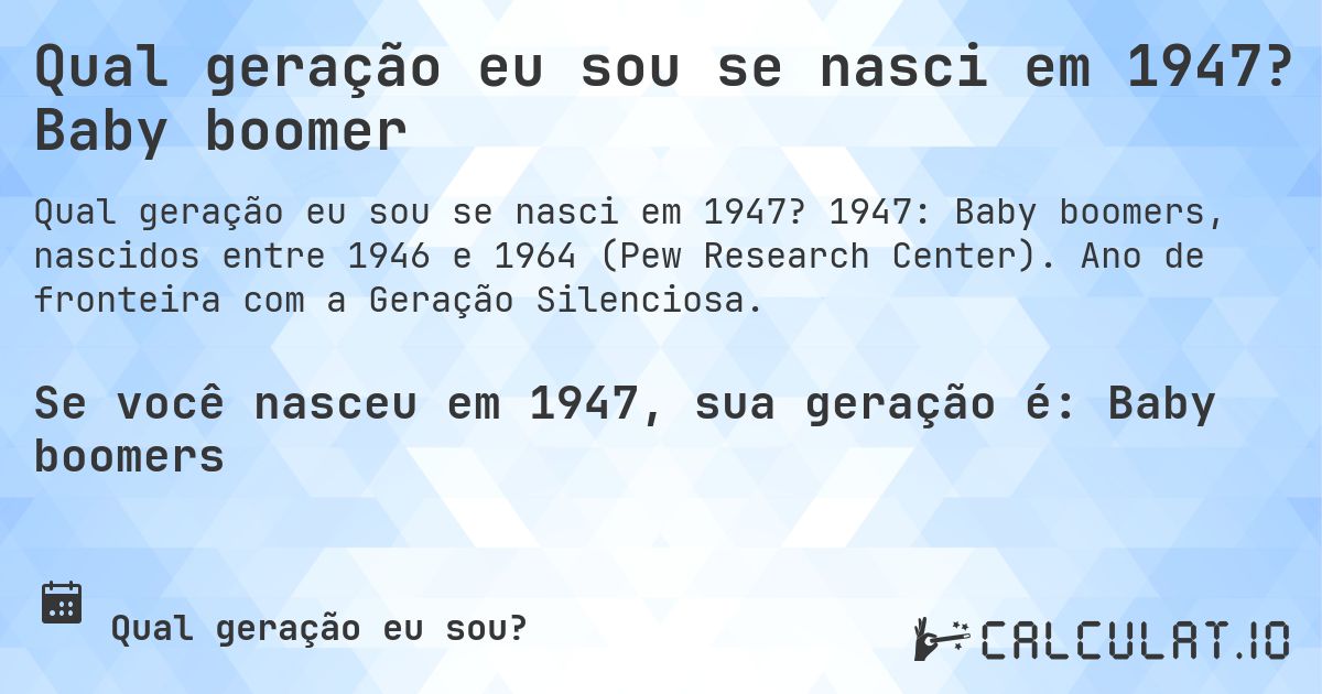 Qual geração eu sou se nasci em 1947? Baby boomer. 1947: Baby boomers, nascidos entre 1946 e 1964 (Pew Research Center). Ano de fronteira com a Geração Silenciosa.