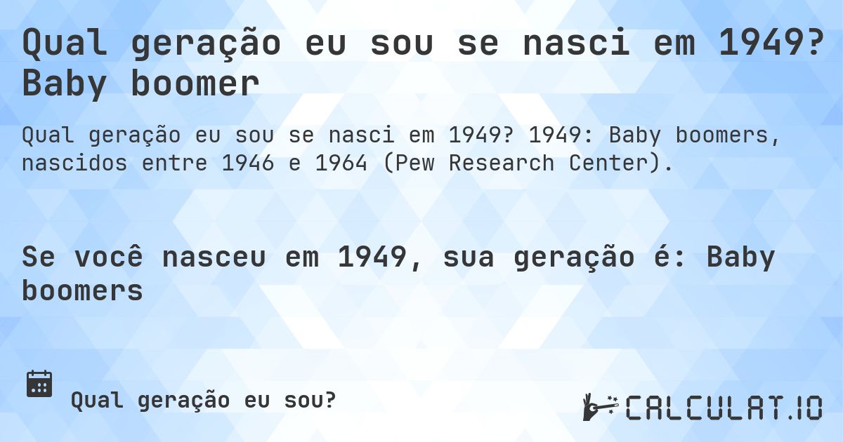 Qual geração eu sou se nasci em 1949? Baby boomer. 1949: Baby boomers, nascidos entre 1946 e 1964 (Pew Research Center).
