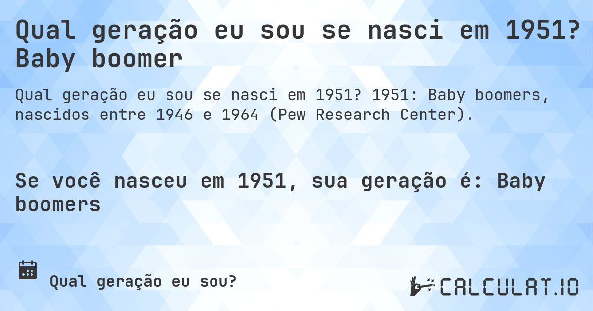 Qual geração eu sou se nasci em 1951? Baby boomer. 1951: Baby boomers, nascidos entre 1946 e 1964 (Pew Research Center).