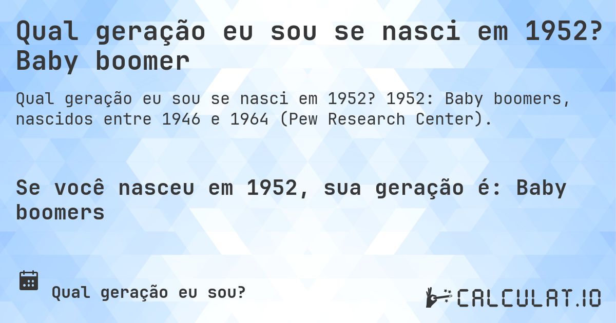 Qual geração eu sou se nasci em 1952? Baby boomer. 1952: Baby boomers, nascidos entre 1946 e 1964 (Pew Research Center).
