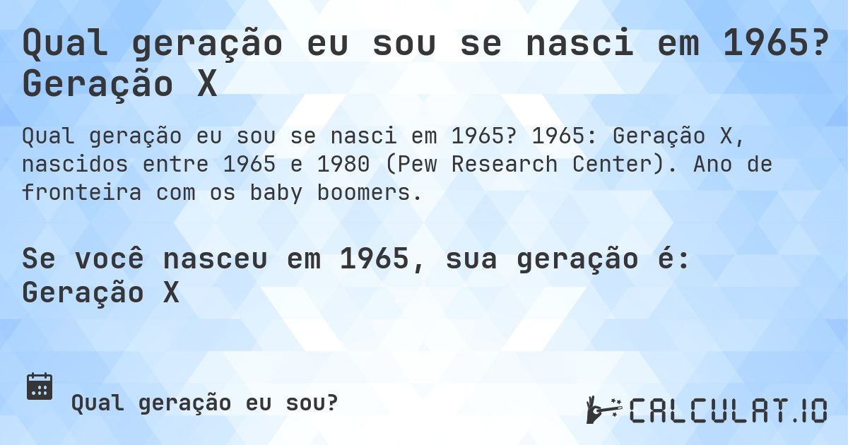 Qual geração eu sou se nasci em 1965? Geração X. 1965: Geração X, nascidos entre 1965 e 1980 (Pew Research Center). Ano de fronteira com os baby boomers.