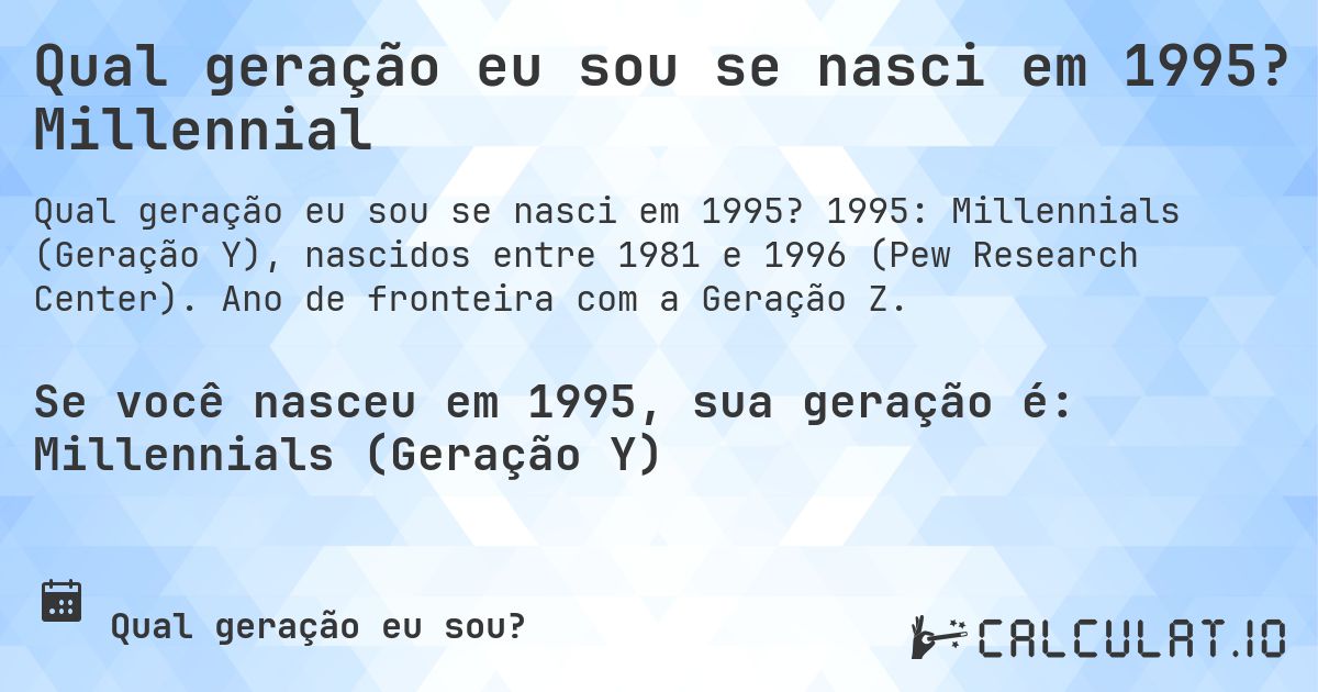 Qual geração eu sou se nasci em 1995? Millennial. 1995: Millennials (Geração Y), nascidos entre 1981 e 1996 (Pew Research Center). Ano de fronteira com a Geração Z.