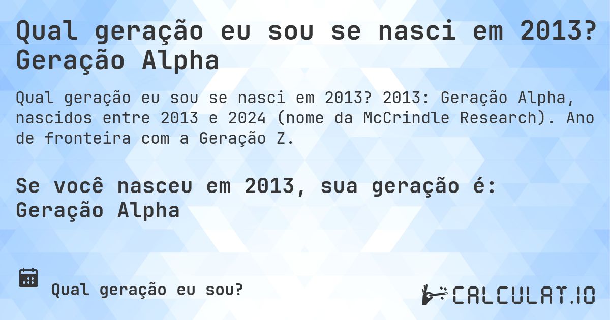 Qual geração eu sou se nasci em 2013? Geração Alpha. 2013: Geração Alpha, nascidos entre 2013 e 2024 (nome da McCrindle Research). Ano de fronteira com a Geração Z.