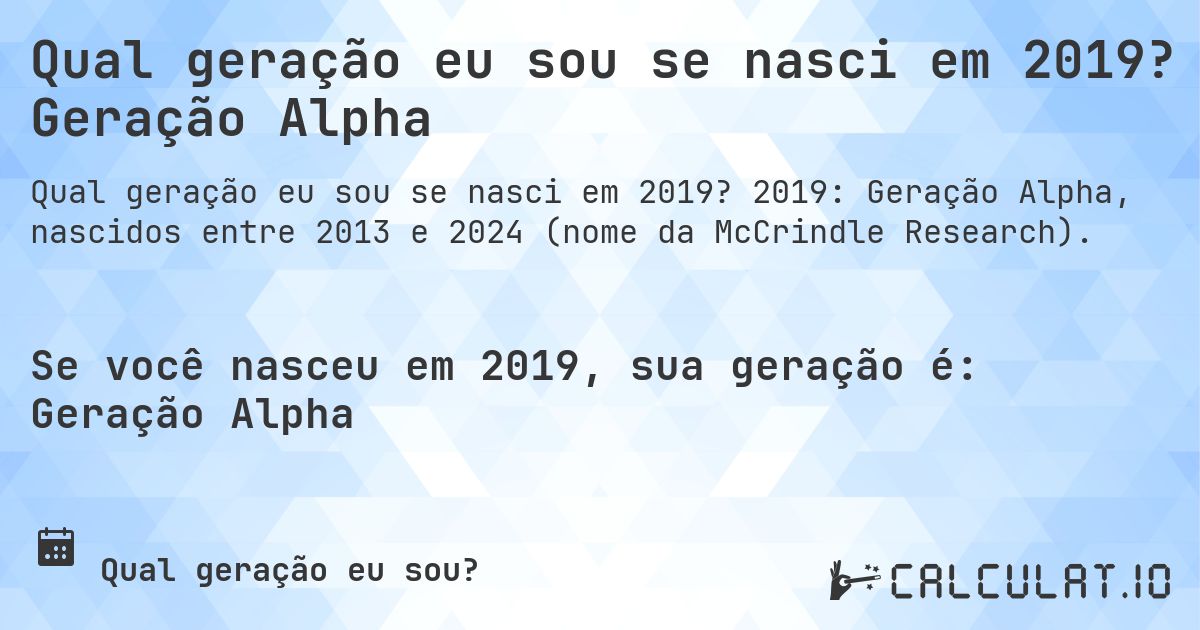 Qual geração eu sou se nasci em 2019? Geração Alpha. 2019: Geração Alpha, nascidos entre 2013 e 2024 (nome da McCrindle Research).