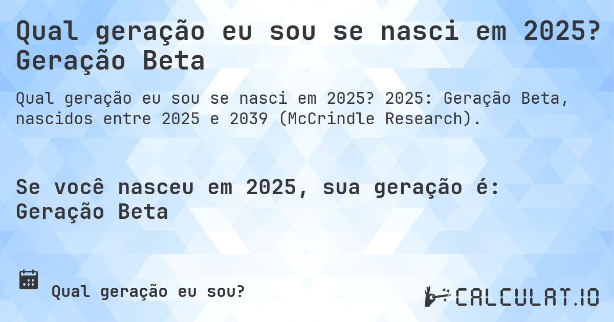 Qual geração eu sou se nasci em 2025? Geração Beta. 2025: Geração Beta, nascidos entre 2025 e 2039 (McCrindle Research).