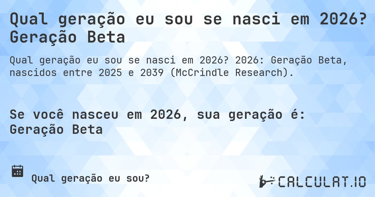 Qual geração eu sou se nasci em 2026? Geração Beta. 2026: Geração Beta, nascidos entre 2025 e 2039 (McCrindle Research).