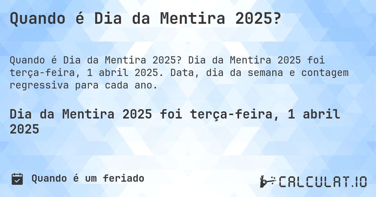 Quando é Dia da Mentira 2025?. Dia da Mentira 2025 foi terça-feira, 1 abril 2025. Data, dia da semana e contagem regressiva para cada ano.