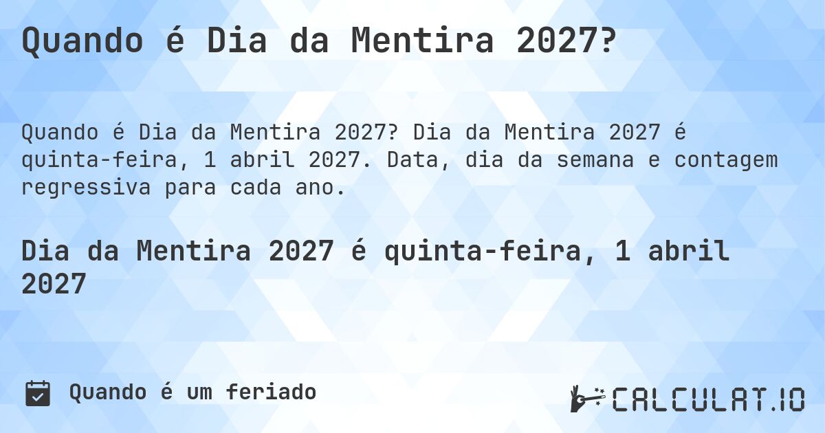 Quando é Dia da Mentira 2027?. Dia da Mentira 2027 é quinta-feira, 1 abril 2027. Data, dia da semana e contagem regressiva para cada ano.