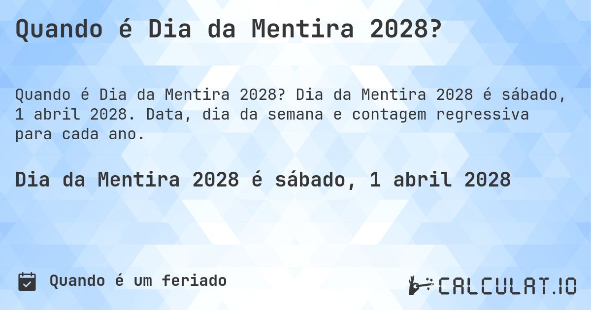 Quando é Dia da Mentira 2028?. Dia da Mentira 2028 é sábado, 1 abril 2028. Data, dia da semana e contagem regressiva para cada ano.