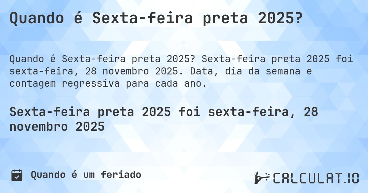 Quando é Sexta-feira preta 2025?. Sexta-feira preta 2025 foi sexta-feira, 28 novembro 2025. Data, dia da semana e contagem regressiva para cada ano.