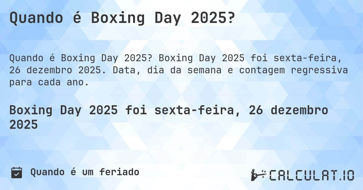 Quando é Boxing Day 2025?. Boxing Day 2025 foi sexta-feira, 26 dezembro 2025. Data, dia da semana e contagem regressiva para cada ano.