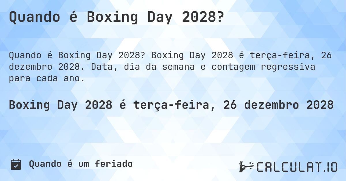 Quando é Boxing Day 2028?. Boxing Day 2028 é terça-feira, 26 dezembro 2028. Data, dia da semana e contagem regressiva para cada ano.