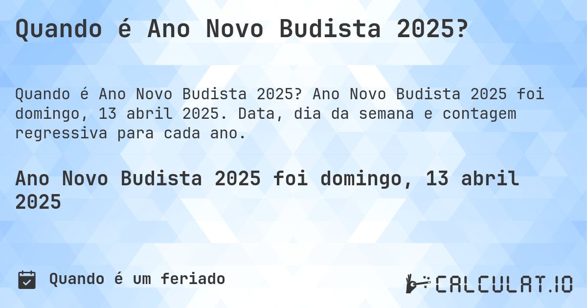 Quando é Ano Novo Budista 2025?. Ano Novo Budista 2025 foi domingo, 13 abril 2025. Data, dia da semana e contagem regressiva para cada ano.